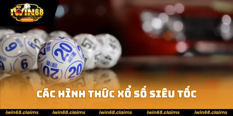 Xổ Số Siêu Tốc IWIN68 – Chơi Ngay Nhận Quà Hấp Dẫn Liền Tay 4 Các hình thức xổ số siêu tốc