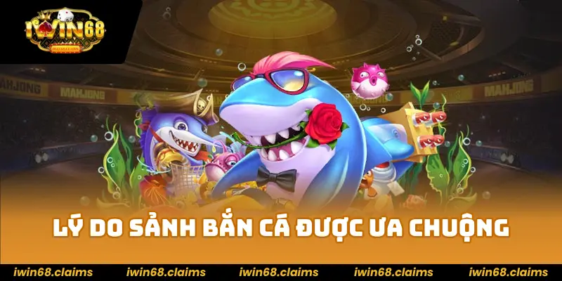 Những lý do sảnh bắn cá IWIN68 được ưa chuộng